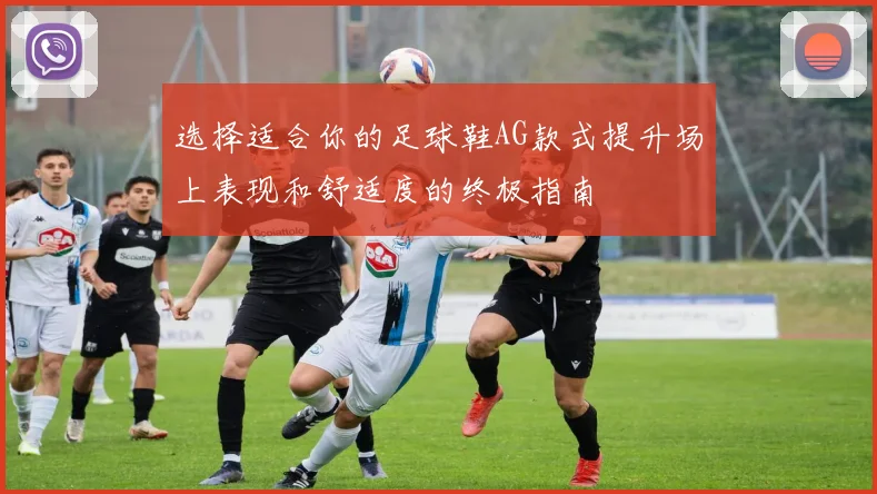 选择适合你的足球鞋AG款式提升场上表现和舒适度的终极指南